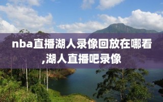 nba直播湖人录像回放在哪看,湖人直播吧录像