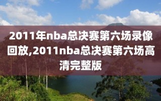 2011年nba总决赛第六场录像回放,2011nba总决赛第六场高清完整版