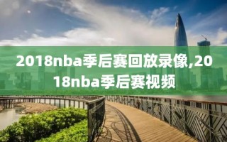 2018nba季后赛回放录像,2018nba季后赛视频
