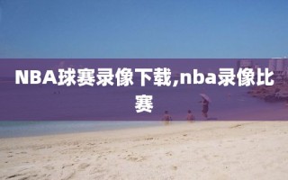 NBA球赛录像下载,nba录像比赛