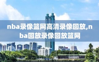 nba录像篮网高清录像回放,nba回放录像回放篮网