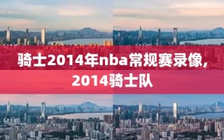 骑士2014年nba常规赛录像,2014骑士队