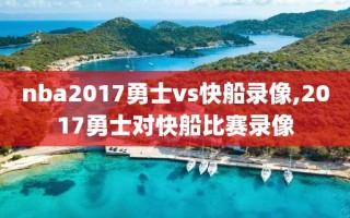 nba2017勇士vs快船录像,2017勇士对快船比赛录像