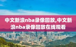 中文新浪nba录像回放,中文新浪nba录像回放在线观看
