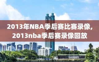 2013年NBA季后赛比赛录像,2013nba季后赛录像回放