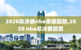 2020总决赛nba录像回放,2020 nba总决赛回放