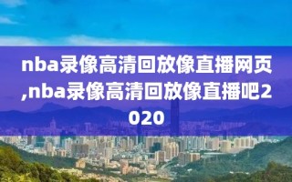 nba录像高清回放像直播网页,nba录像高清回放像直播吧2020