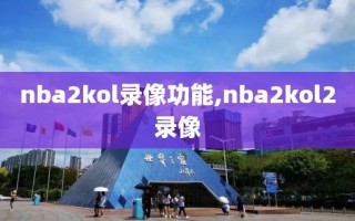 nba2kol录像功能,nba2kol2录像
