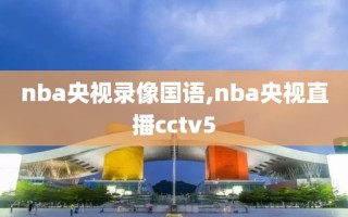 nba央视录像国语,nba央视直播cctv5