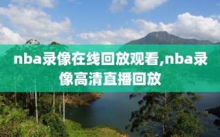 nba录像在线回放观看,nba录像高清直播回放