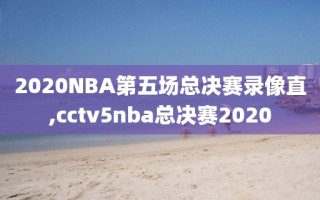 2020NBA第五场总决赛录像直,cctv5nba总决赛2020