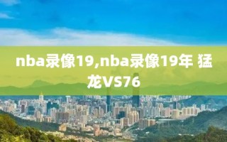 nba录像19,nba录像19年 猛龙VS76