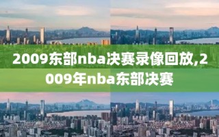 2009东部nba决赛录像回放,2009年nba东部决赛