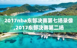 2017nba东部决赛第七场录像,2017东部决赛第二场