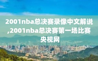 2001nba总决赛录像中文解说,2001nba总决赛第一场比赛 央视网