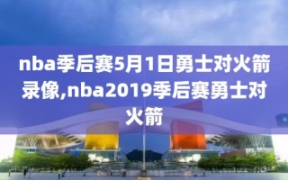 nba季后赛5月1日勇士对火箭录像,nba2019季后赛勇士对火箭