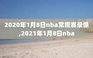 2020年1月8日nba常规赛录像,2021年1月8日nba