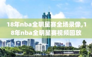 18年nba全明星赛全场录像,18年nba全明星赛视频回放