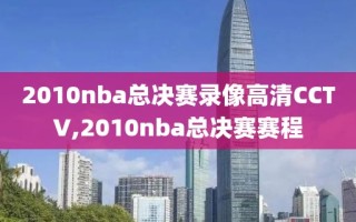 2010nba总决赛录像高清CCTV,2010nba总决赛赛程