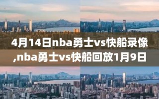 4月14日nba勇士vs快船录像,nba勇士vs快船回放1月9日