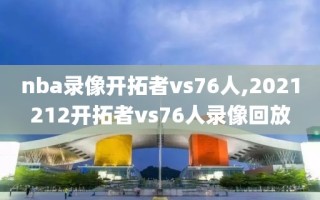 nba录像开拓者vs76人,2021212开拓者vs76人录像回放
