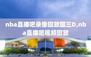 nba直播吧录像回放国三D,nba直播吧视频回放