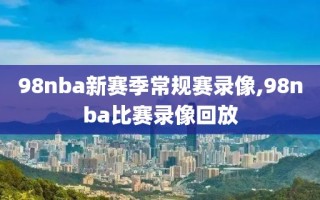 98nba新赛季常规赛录像,98nba比赛录像回放