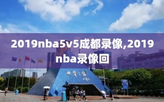 2019nba5v5成都录像,2019nba录像回