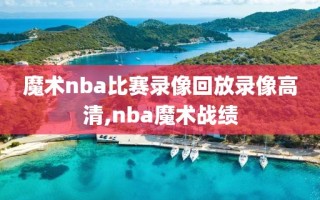 魔术nba比赛录像回放录像高清,nba魔术战绩