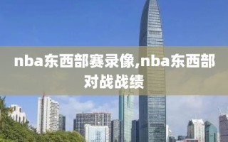 nba东西部赛录像,nba东西部对战战绩