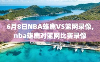 6月8日NBA雄鹿VS篮网录像,nba雄鹿对篮网比赛录像