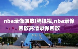 nba录像回放l腾讯视,nba录像回放高清录像回放