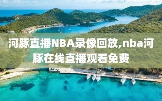 河豚直播NBA录像回放,nba河豚在线直播观看免费