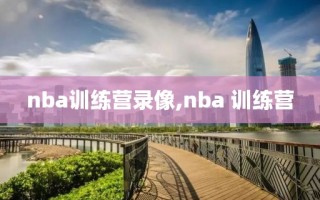 nba训练营录像,nba 训练营