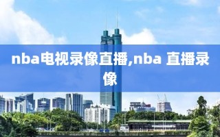 nba电视录像直播,nba 直播录像