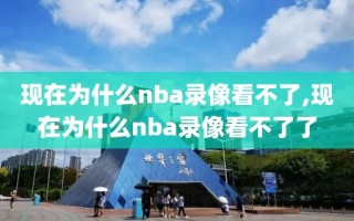 现在为什么nba录像看不了,现在为什么nba录像看不了了