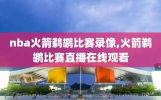 nba火箭鹈鹕比赛录像,火箭鹈鹕比赛直播在线观看