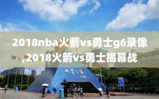 2018nba火箭vs勇士g6录像,2018火箭vs勇士揭幕战