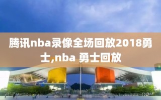 腾讯nba录像全场回放2018勇士,nba 勇士回放