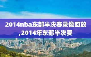 2014nba东部半决赛录像回放,2014年东部半决赛