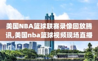 美国NBA篮球联赛录像回放腾讯,美国nba篮球视频现场直播