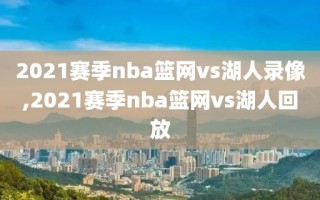 2021赛季nba篮网vs湖人录像,2021赛季nba篮网vs湖人回放