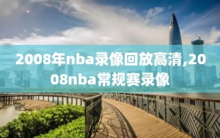 2008年nba录像回放高清,2008nba常规赛录像