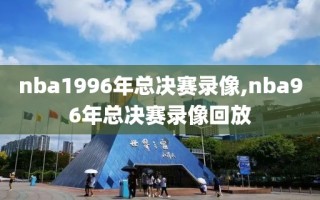 nba1996年总决赛录像,nba96年总决赛录像回放