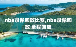 nba录像回放比赛,nba录像回放 全程回放