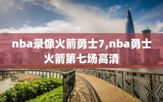 nba录像火箭勇士7,nba勇士火箭第七场高清