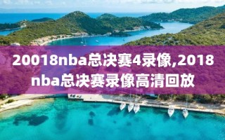 20018nba总决赛4录像,2018nba总决赛录像高清回放