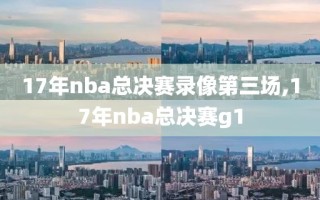 17年nba总决赛录像第三场,17年nba总决赛g1