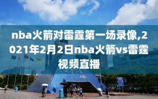 nba火箭对雷霆第一场录像,2021年2月2日nba火箭vs雷霆视频直播