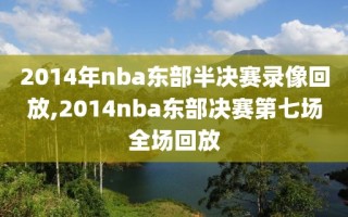2014年nba东部半决赛录像回放,2014nba东部决赛第七场全场回放